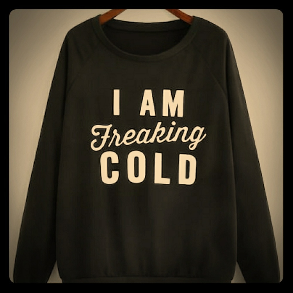 I Am Freaking Cold Sweatshirt Plus Size
